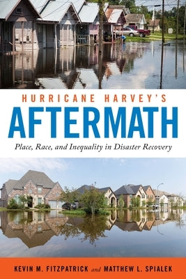 Hurricane Harvey's Aftermath: Place, Race, and Inequality in Disaster Recovery by Fitzpatrick, Kevin M.