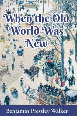 When The Old World Was New by Walker, Benjamin Pressley
