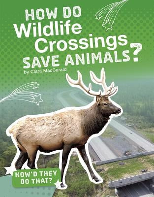How Do Wildlife Crossings Save Animals? by Maccarald, Clara