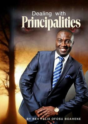 Dealing With Principalities by Ofosu Boahene, Felix