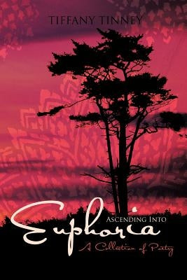 Ascending Into Euphoria: A Collection of Poetry by Tinney, Tiffany