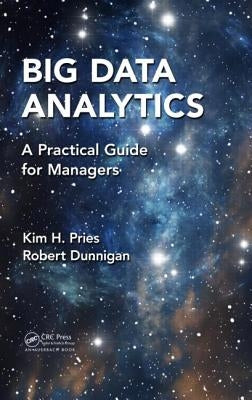 Big Data Analytics: A Practical Guide for Managers by Pries, Kim H.