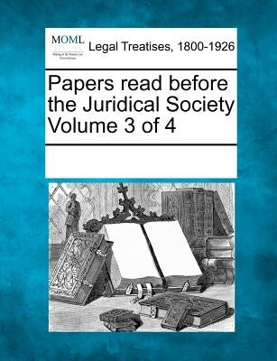 Papers read before the Juridical Society Volume 3 of 4 by Multiple Contributors