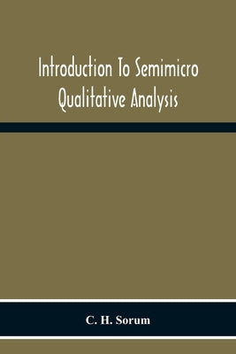 Introduction To Semimicro Qualitative Analysis by Sorum, C. H.