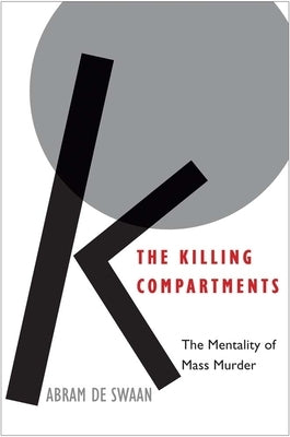 The Killing Compartments: The Mentality of Mass Murder by de Swaan, Abram