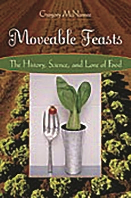 Moveable Feasts: The History, Science, and Lore of Food by McNamee, Gregory