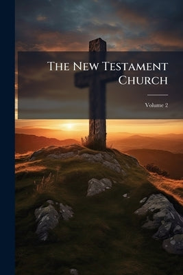 The New Testament Church; Volume 2 by Anonymous