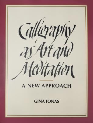 Calligraphy as Art and Meditation: A New Approach by Jonas, Gina