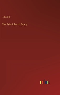 The Principles of Equity by Griffith, J.