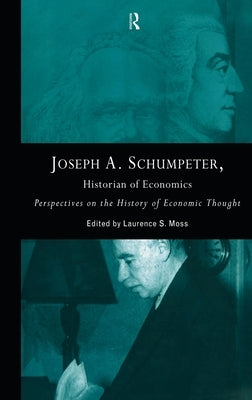 Joseph A. Schumpeter: Historian of Economics: Perspectives on the History of Economic Thought by Moss, Laurence S.