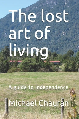 The lost art of living: A guide to independence by Chauran, Michael