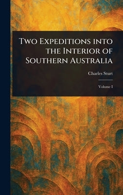 Two Expeditions Into the Interior of Southern Australia by Sturt, Charles