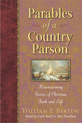 Parables of a Country Parson: Heartwarming Stories of Christian Faith and Life by Barton, William E.