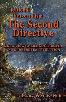 Rational Universalism, the Second Directive: A New View of Life After Death and Our Spiritual Evolution by Wachs, Barry