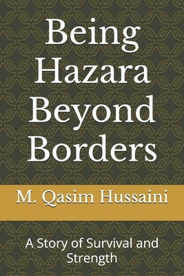 Being Hazara Beyond Borders: A Story of Survival and Strength by Hussaini, Mohmmad Qasim
