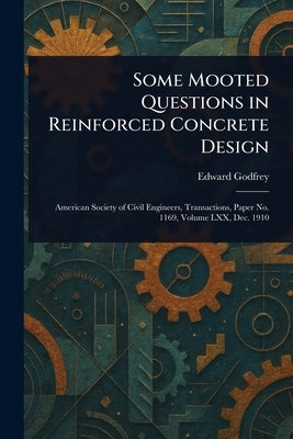 Some Mooted Questions in Reinforced Concrete Design by Godfrey, Edward
