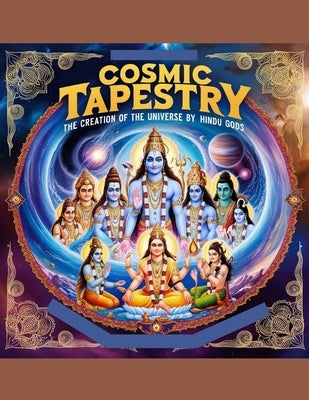 Cosmic Tapestry: The Creation of the Universe by Hindu Gods by Bisht, Swati