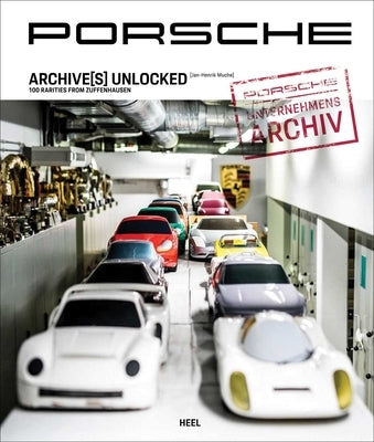 Porsche Archive(s) Unlocked: 100 Rarities from Zuffenhausen by Muche, Jan-Henrik