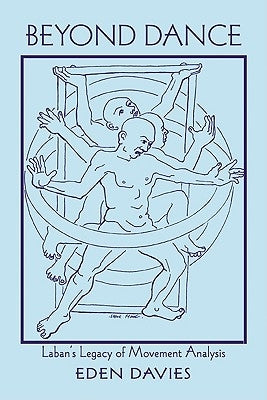 Beyond Dance: Laban's Legacy of Movement Analysis by Davies, Eden