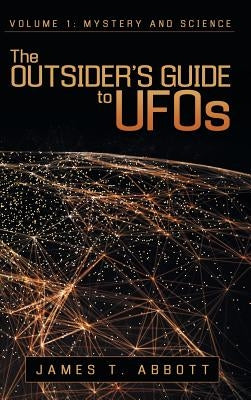 The Outsider's Guide to UFOs: Volume 1: Mystery and Science by Abbott, James T.