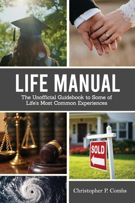 Life Manual: The Unofficial Guide to Some of Life's Most Common Experiences by Christopher P Combs