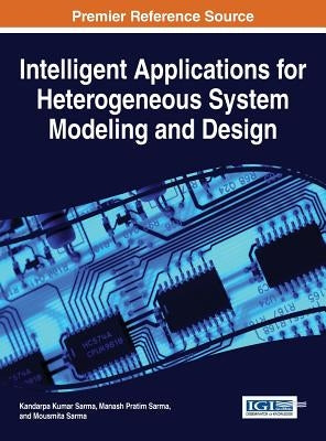 Intelligent Applications for Heterogeneous System Modeling and Design by Sarma, Kandarpa Kumar