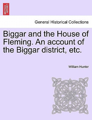 Biggar and the House of Fleming. An account of the Biggar district, etc. by Hunter, William