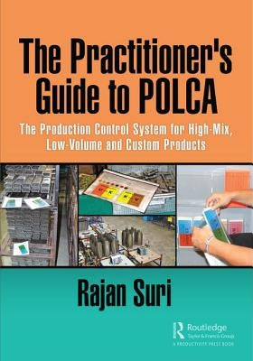 The Practitioner's Guide to POLCA: The Production Control System for High-Mix, Low-Volume and Custom Products by Suri, Rajan