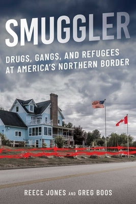 Smuggler: Drugs, Gangs, and Refugees at America's Northern Border by Jones, Reece