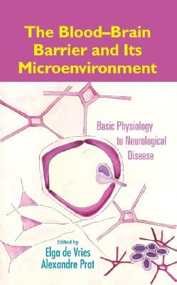 The Blood-Brain Barrier and Its Microenvironment: Basic Physiology to Neurological Disease by de Vries, Elga