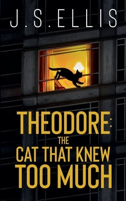Theodore: The Cat That Knew Too Much by Ellis, J. S.