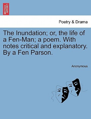 The Inundation; Or, the Life of a Fen-Man; A Poem. with Notes Critical and Explanatory. by a Fen Parson. by Anonymous