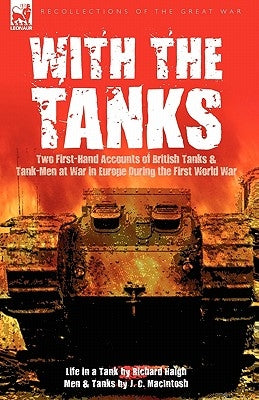 With the Tanks: Two First-Hand Accounts of British Tanks & Tank-Men at War in Europe During the First World War---Life in a Tank by Ri by Haigh, Richard