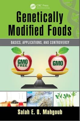 Genetically Modified Foods: Basics, Applications, and Controversy by Mahgoub, Salah E. O.