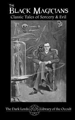 The Black Magicians: Classic Tales of Sorcery & Evil by Lords, Dark