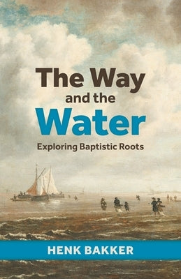 The Way and the Water by Bakker, Henk