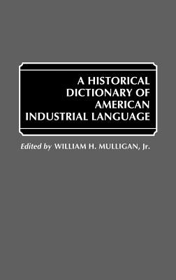 A Historical Dictionary of American Industrial Language by Mulligan, William