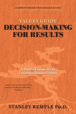 Values Guide Decision-Making for Results: A Practical Guide for an Uncertain Business Future by Remple, Stanley