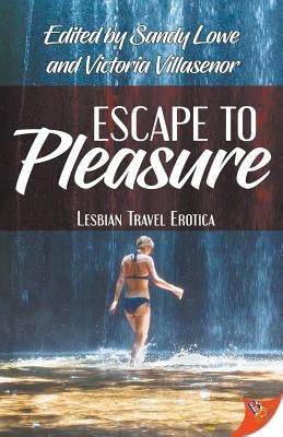 Escape to Pleasure: Lesbian Travel Erotica by Lowe, Sandy