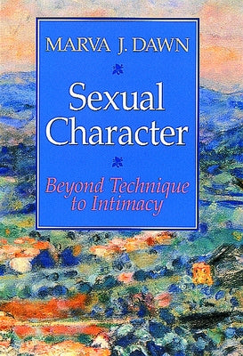 Sexual Character: Beyond Technique to Intimacy by Dawn, Marva J.