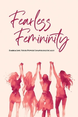 Fearless Femininity: 85 pages Embracing Your Power Unapologetically!!! by Miller, Hayde
