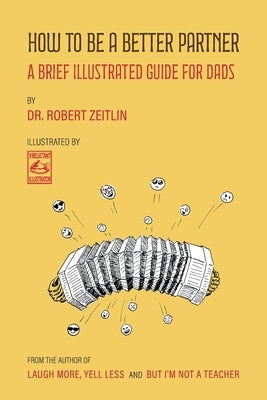 How to Be a Better Partner: A Brief Illustrated Guide for Dads by Illustrator, Reluctant