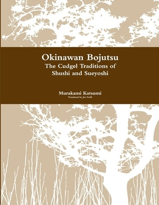 Okinawan Bojutsu: The Cudgel Traditions of Shushi and Sueyoshi by Katsumi, Murakami