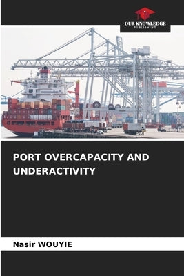 Port Overcapacity and Underactivity by Wouyie, Nasir