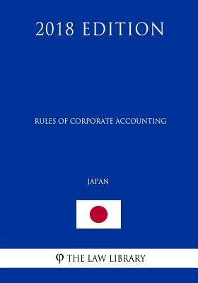 Rules of Corporate Accounting (Japan) (2018 Edition) by The Law Library