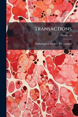 Transactions; Volume 49 by Pathological Society of London