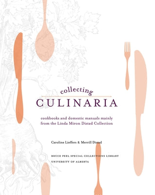 Collecting Culinaria: Cookbooks and Domestic Manuals Mainly from the Linda Miron Distad Collection by Distad, Merrill