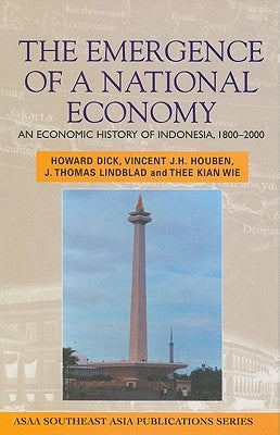 Emergence of a National Economy: An Economic History of Indonesia, 1800-2000 by Dick, Howard