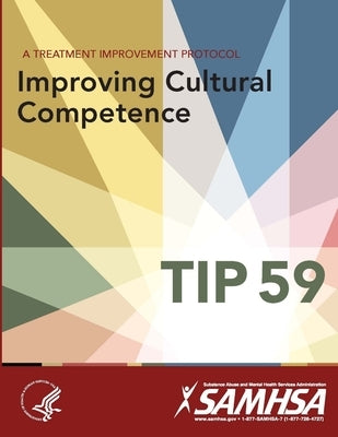 A Treatment Improvement Protocol - Improving Cultural Competence - TIP 59 by Department of Health and Human Services