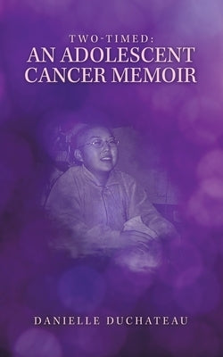 Two-Timed: an Adolescent Cancer Memoir by DuChateau, Danielle